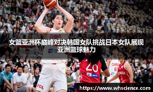 女篮亚洲杯巅峰对决韩国女队挑战日本女队展现亚洲篮球魅力